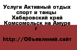 Услуги Активный отдых,спорт и танцы. Хабаровский край,Комсомольск-на-Амуре г.